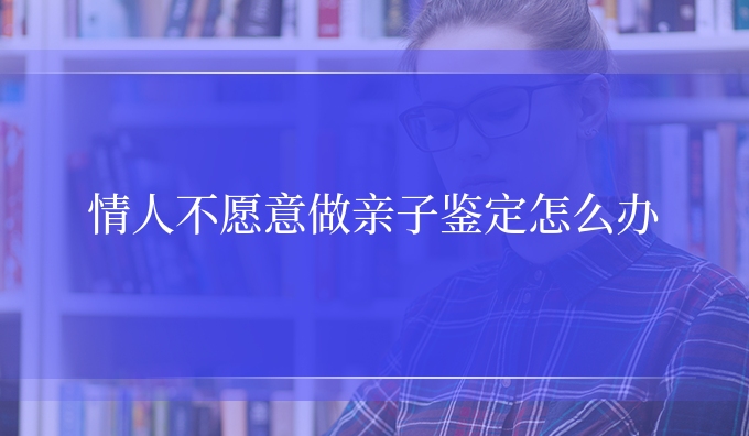 情人不愿意做亲子鉴定怎么办