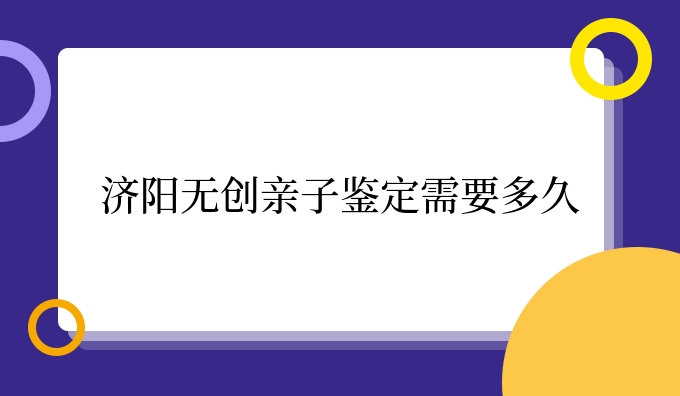 济阳隐私亲子鉴定需要多久