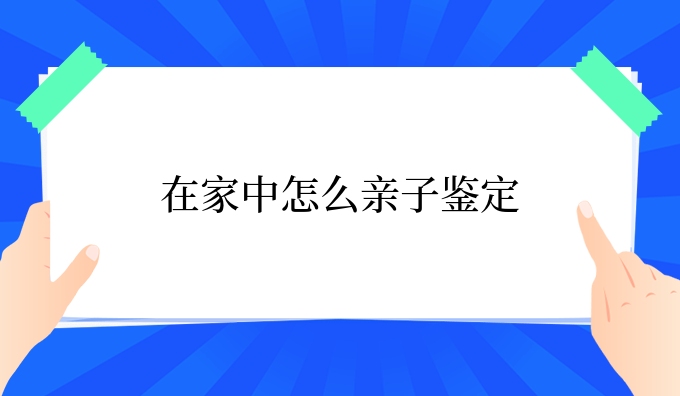 在家中怎么亲子鉴定