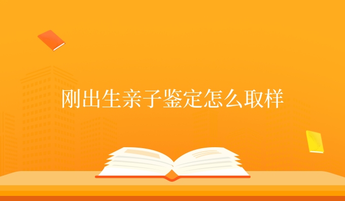 刚出生亲子鉴定怎么取样