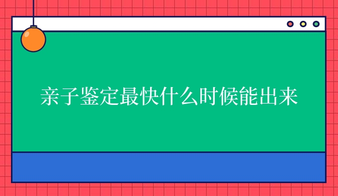 亲子鉴定更快什么时候能出来