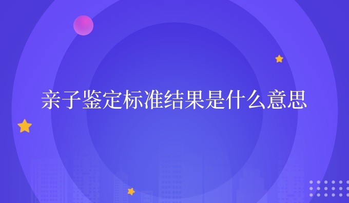 亲子鉴定标准结果是什么意思