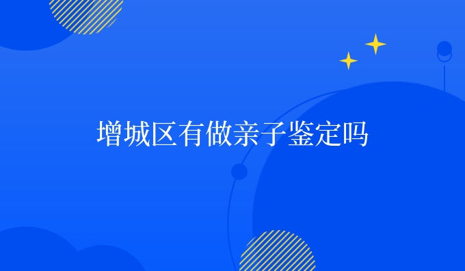 增城区有做亲子鉴定吗