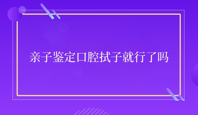 亲子鉴定口腔拭子就行了吗