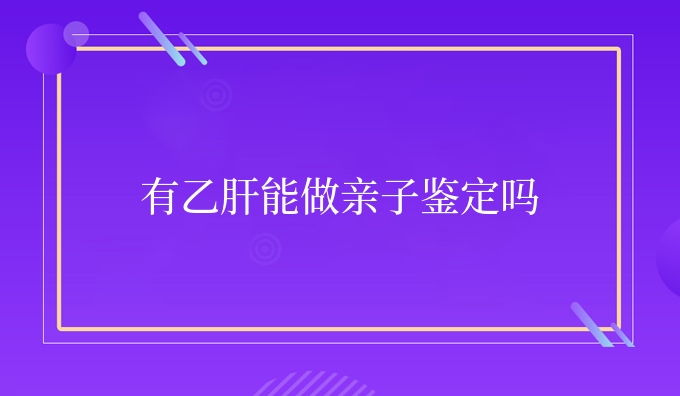 有乙肝能做亲子鉴定吗