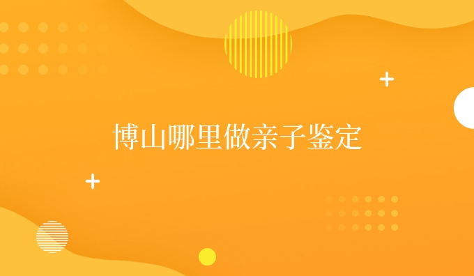 博山哪里做亲子鉴定
