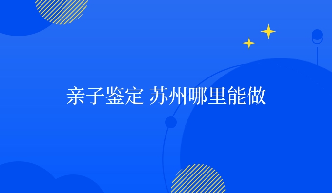 亲子鉴定 苏州哪里能做