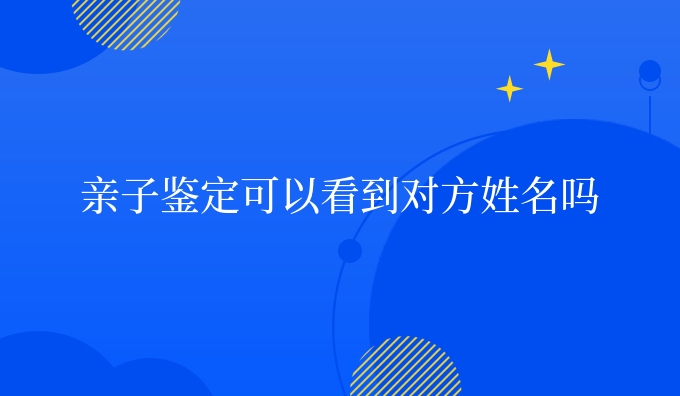 亲子鉴定可以看到对方姓名吗