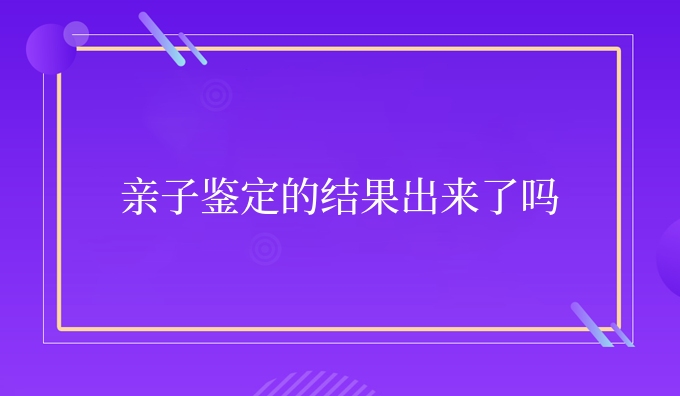 亲子鉴定的结果出来了吗