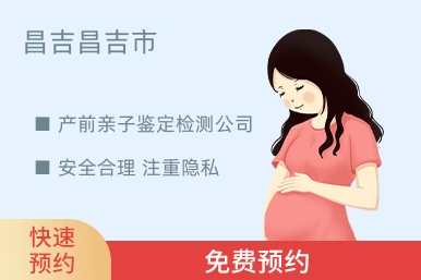 昌吉昌吉市产前亲子鉴定检测公司