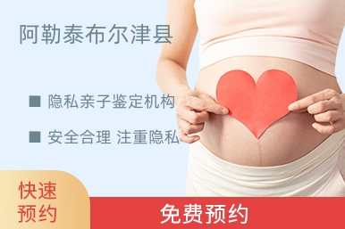 阿勒泰布尔津县隐私亲子鉴定机构