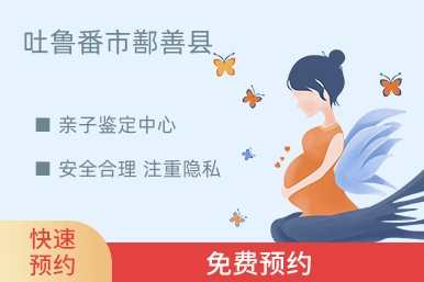 吐鲁番市鄯善县亲子鉴定中心
