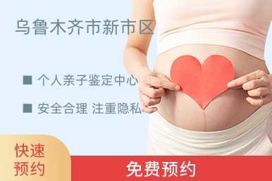 乌鲁木齐市新市区个人亲子鉴定中心