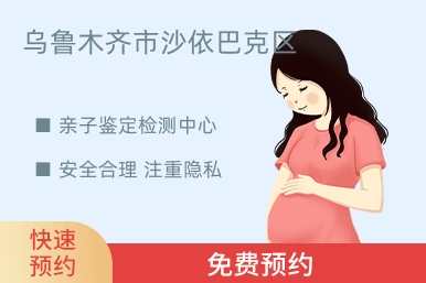 乌鲁木齐市沙依巴克区亲子鉴定检测中心