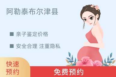 阿勒泰布尔津县亲子鉴定价格