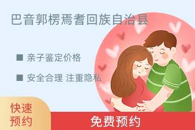 巴音郭楞焉耆回族自治县亲子鉴定价格
