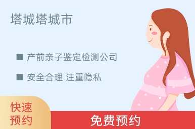塔城塔城市产前亲子鉴定检测公司